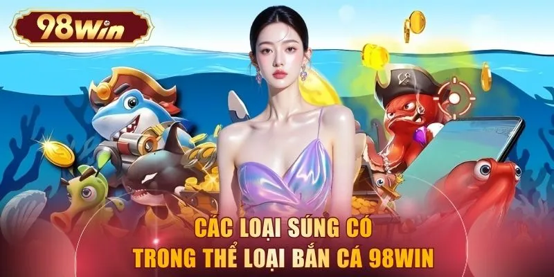 Các loại súng có trong thể loại bắn cá 98WIN