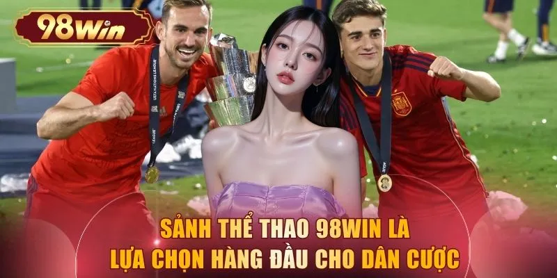 Sảnh thể thao 98WIN là lựa chọn hàng đầu cho dân cược