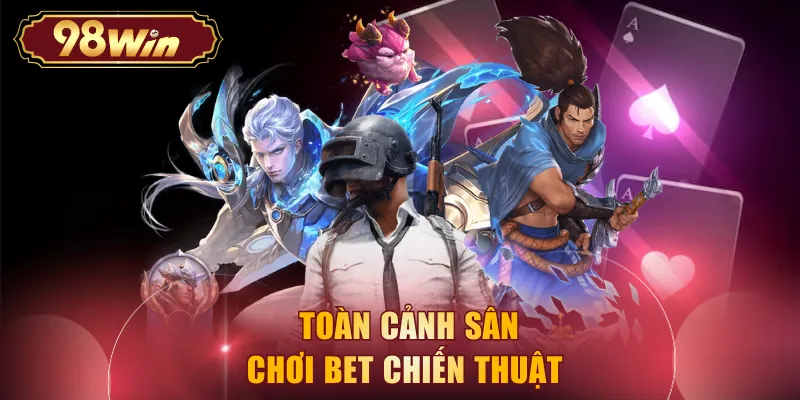 Toàn cảnh sân chơi Bet chiến thuật