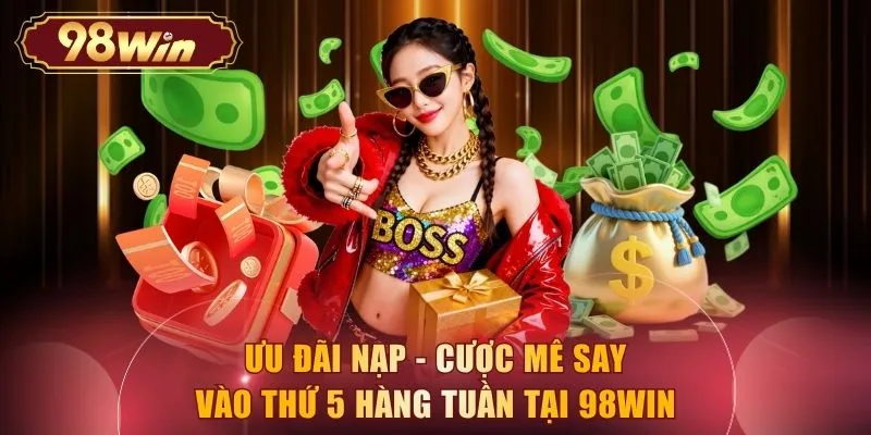 Ưu đãi nạp - cược mê say vào thứ 5 hàng tuần tại 98WIN